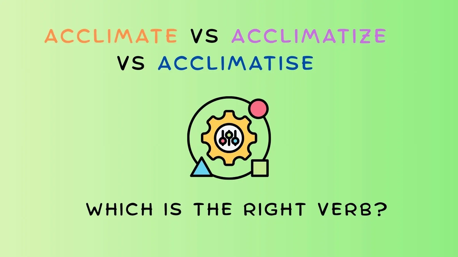 Acclimate Vs Acclimatize Vs Acclimatise
